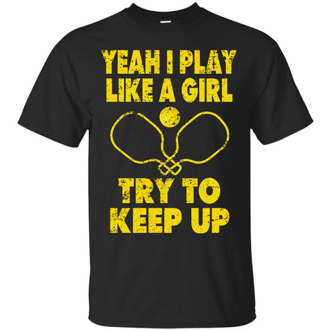 Pickleball Shirt Yeah I Play Like A Girl Try To Keep Up