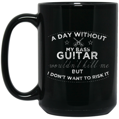 A Day Without My Bass Guitar Shirt Bass Player Shirt  BM15OZ 15 oz. Black Mug
