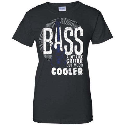 Bass A Lot Like Guitar But Much Cooler Bass Player T Shirts  G200L Gildan Ladies' 100% Cotton T-Shirt