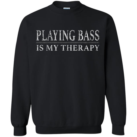 Playing Bass Is My Therapy Bass Player Shirt Bassist Shirt  G180 Gildan Crewneck Pullover Sweatshirt  8 oz.