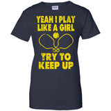 Pickleball Shirt Yeah I Play Like A Girl Try To Keep Up  G200L Gildan Ladies' 100% Cotton T-Shirt