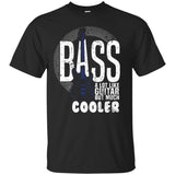 Bass A Lot Like Guitar But Much Cooler Bass Player T Shirts