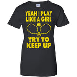 Pickleball Shirt Yeah I Play Like A Girl Try To Keep Up  G200L Gildan Ladies' 100% Cotton T-Shirt