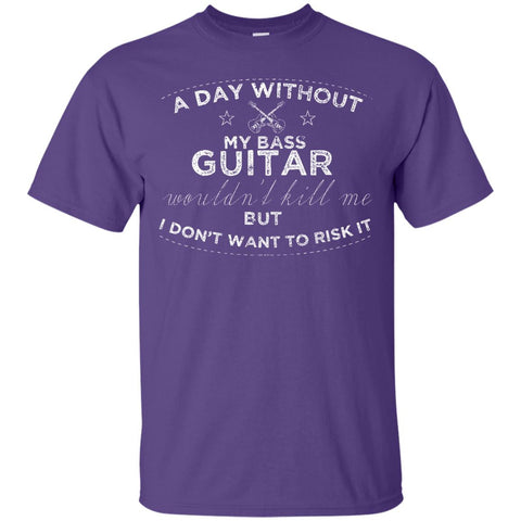 A Day Without My Bass Guitar Shirt Bass Player Shirt