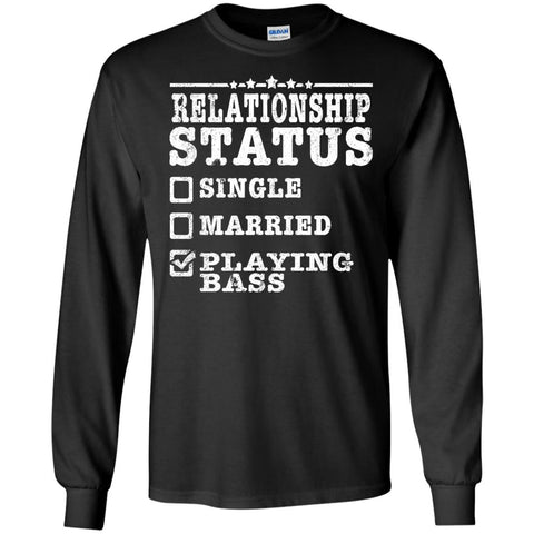 Relationship Status Playing Bass Shirt Bass Player Shirt  G240 Gildan LS Ultra Cotton T-Shirt
