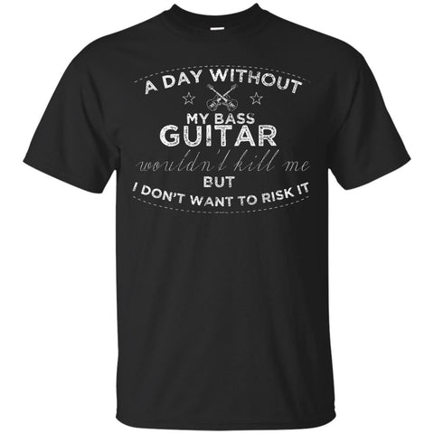 A Day Without My Bass Guitar Shirt Bass Player Shirt