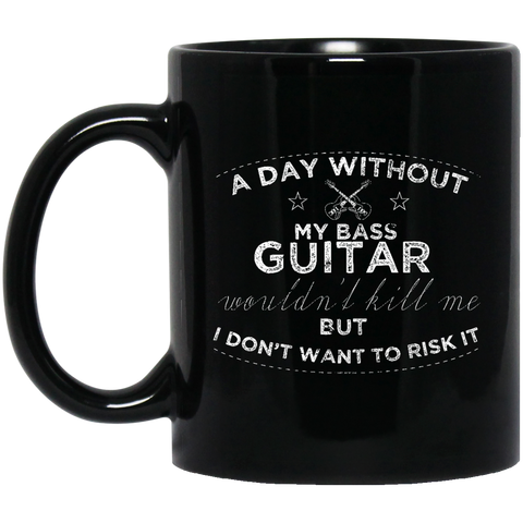 A Day Without My Bass Guitar Shirt Bass Player Shirt  BM11OZ 11 oz. Black Mug