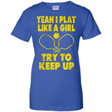 Pickleball Shirt Yeah I Play Like A Girl Try To Keep Up  G200L Gildan Ladies' 100% Cotton T-Shirt