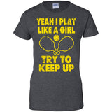 Pickleball Shirt Yeah I Play Like A Girl Try To Keep Up  G200L Gildan Ladies' 100% Cotton T-Shirt