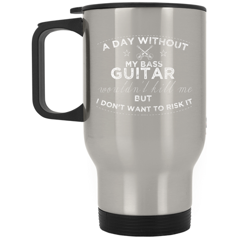 A Day Without My Bass Guitar Shirt Bass Player Shirt  XP8400S Silver Stainless Travel Mug