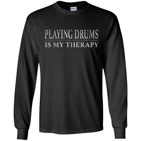 Playing Drums Is My Therapy Funny Drummer Shirt  G240 Gildan LS Ultra Cotton T-Shirt