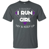 Run Like A Girl Try And Keep Up I Love Running Shirt