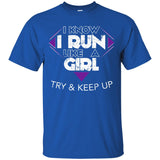 Run Like A Girl Try And Keep Up I Love Running Shirt