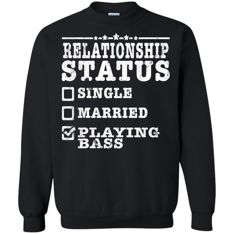 Relationship Status Playing Bass Shirt Bass Player Shirt  G180 Gildan Crewneck Pullover Sweatshirt  8 oz.
