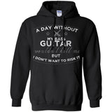 A Day Without My Bass Guitar Shirt Bass Player Shirt  G185 Gildan Pullover Hoodie 8 oz.