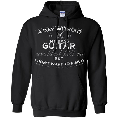 A Day Without My Bass Guitar Shirt Bass Player Shirt  G185 Gildan Pullover Hoodie 8 oz.