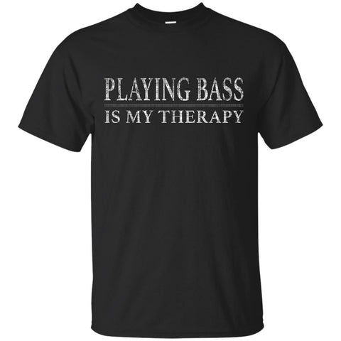 Playing Bass Is My Therapy Bass Player Shirt Bassist Shirt