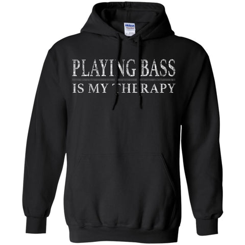 Playing Bass Is My Therapy Bass Player Shirt Bassist Shirt  G185 Gildan Pullover Hoodie 8 oz.