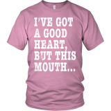 I've Got A Good Heart But This Mouth... Funny T Shirt