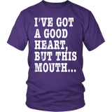 I've Got A Good Heart But This Mouth... Funny T Shirt