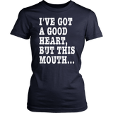 I've Got A Good Heart But This Mouth... Funny T Shirt