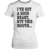 I've Got A Good Heart But This Mouth... Funny T Shirt On Light Shirt