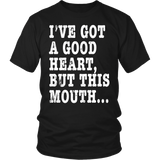 I've Got A Good Heart But This Mouth... Funny T Shirt