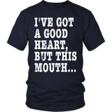 I've Got A Good Heart But This Mouth... Funny T Shirt