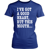 I've Got A Good Heart But This Mouth... Funny T Shirt