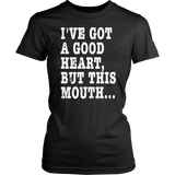 I've Got A Good Heart But This Mouth... Funny T Shirt