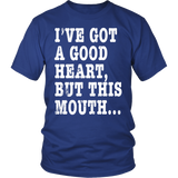 I've Got A Good Heart But This Mouth... Funny T Shirt