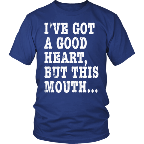 I've Got A Good Heart But This Mouth... Funny T Shirt